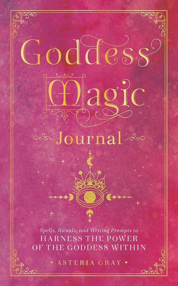 Goddess Magic Journal: Spells, Rituals, and Writing Prompts to Harness the Power of the Goddess Within