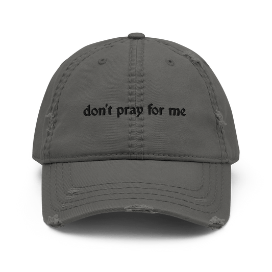 Don't Pray for Me Distressed Dad Hat