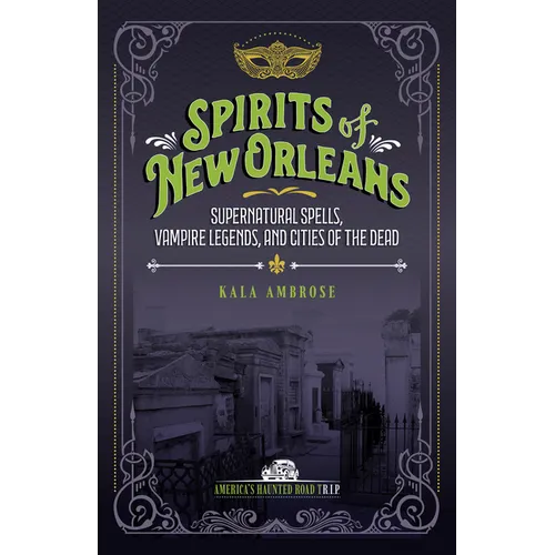 Spirits of New Orleans: Supernatural Spells, Vampire Legends, and Cities of the Dead - Paperback