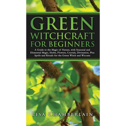 Green Witchcraft for Beginners: A Guide to the Magic of Nature, with Seasonal and Elemental Magic, Herbs, Flowers, Crystals, Divination, Plus Spells a - Hardcover